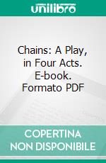 Chains: A Play, in Four Acts. E-book. Formato PDF ebook