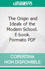 The Origin and Ideals of the Modern School. E-book. Formato PDF ebook di Francisco Ferrer