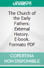 The Church of the Early Fathers: External History. E-book. Formato PDF ebook di Alfred Plummer