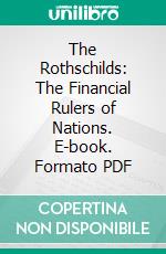 The Rothschilds: The Financial Rulers of Nations. E-book. Formato PDF ebook