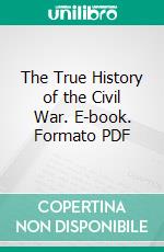 The True History of the Civil War. E-book. Formato PDF ebook