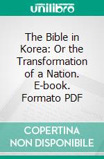 The Bible in Korea: Or the Transformation of a Nation. E-book. Formato PDF ebook di George Heber Jones