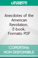 Anecdotes of the American Revolution. E-book. Formato PDF ebook di Alexander Garden