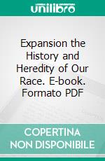 Expansion the History and Heredity of Our Race. E-book. Formato PDF ebook