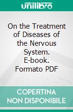 On the Treatment of Diseases of the Nervous System. E-book. Formato PDF ebook