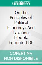 On the Principles of Political Economy: And Taxation. E-book. Formato PDF ebook