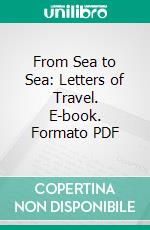 From Sea to Sea: Letters of Travel. E-book. Formato PDF ebook