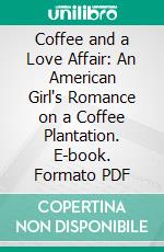 Coffee and a Love Affair: An American Girl's Romance on a Coffee Plantation. E-book. Formato PDF ebook