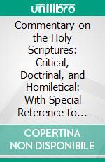 Commentary on the Holy Scriptures: Critical, Doctrinal, and Homiletical: With Special Reference to Ministers and Students. E-book. Formato PDF ebook di Johann Peter Lange