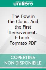 The Bow in the Cloud: And the First Bereavement. E-book. Formato PDF ebook di John R. Macduff