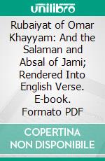 Rubaiyat of Omar Khayyam: And the Salaman and Absal of Jami; Rendered Into English Verse. E-book. Formato PDF ebook