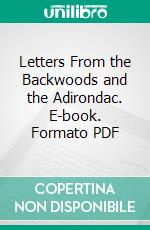 Letters From the Backwoods and the Adirondac. E-book. Formato PDF ebook