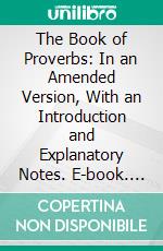 The Book of Proverbs: In an Amended Version, With an Introduction and Explanatory Notes. E-book. Formato PDF ebook di Joseph Muenscher