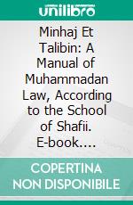 Minhaj Et Talibin: A Manual of Muhammadan Law, According to the School of Shafii. E-book. Formato PDF