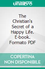 The Christian's Secret of a Happy Life. E-book. Formato PDF ebook di Hannah Whitall Smith