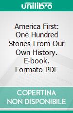 America First: One Hundred Stories From Our Own History. E-book. Formato PDF ebook