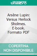 Arsène Lupin: Versus Herlock Sholmes. E-book. Formato PDF