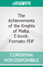 The Achievements of the Knights of Malta. E-book. Formato PDF ebook di Alexander Sutherland