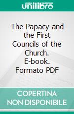 The Papacy and the First Councils of the Church. E-book. Formato PDF ebook di Rev. Thomas S. Dolan