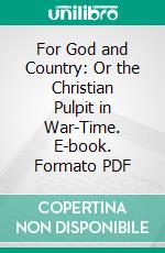 For God and Country: Or the Christian Pulpit in War-Time. E-book. Formato PDF ebook