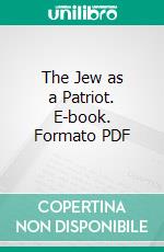 The Jew as a Patriot. E-book. Formato PDF ebook di Madison Clinton Peters