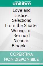 Love and Justice: Selections From the Shorter Writings of Reinhold Niebuhr. E-book. Formato PDF