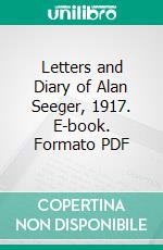 Letters and Diary of Alan Seeger, 1917. E-book. Formato PDF ebook di Alan Seeger