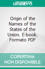 Origin of the Names of the States of the Union. E-book. Formato PDF ebook di Hamilton B. Staples