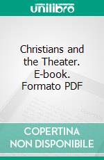 Christians and the Theater. E-book. Formato PDF ebook