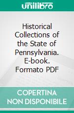 Historical Collections of the State of Pennsylvania. E-book. Formato PDF ebook di Sherman Day