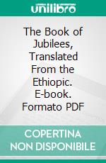 The Book of Jubilees, Translated From the Ethiopic. E-book. Formato PDF ebook di George Henry Schodde