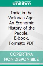 India in the Victorian Age: An Economic History of the People. E-book. Formato PDF ebook