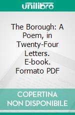 The Borough: A Poem, in Twenty-Four Letters. E-book. Formato PDF ebook