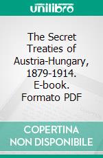 The Secret Treaties of Austria-Hungary, 1879-1914. E-book. Formato PDF ebook