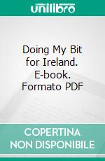 Doing My Bit for Ireland. E-book. Formato PDF ebook