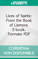 Lives of Saints: From the Book of Lismore. E-book. Formato PDF ebook