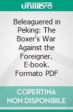 Beleaguered in Peking: The Boxer's War Against the Foreigner. E-book. Formato PDF ebook di Robert Coltman