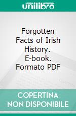 Forgotten Facts of Irish History. E-book. Formato PDF ebook di John Roche Ardill