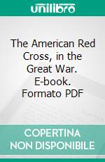 The American Red Cross, in the Great War. E-book. Formato PDF ebook