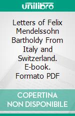 Letters of Felix Mendelssohn Bartholdy From Italy and Switzerland. E-book. Formato PDF ebook