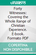 Forty Witnesses: Covering the Whole Range of Christian Experience. E-book. Formato PDF ebook