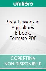 Sixty Lessons in Agriculture. E-book. Formato PDF ebook