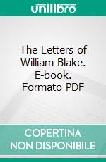 The Letters of William Blake. E-book. Formato PDF