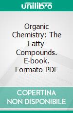 Organic Chemistry: The Fatty Compounds. E-book. Formato PDF ebook di Richard Lloyd Whiteley