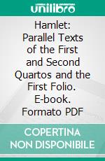 Hamlet: Parallel Texts of the First and Second Quartos and the First Folio. E-book. Formato PDF ebook
