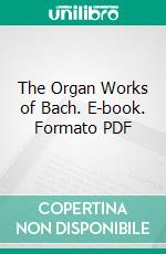 The Organ Works of Bach. E-book. Formato PDF ebook