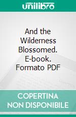 And the Wilderness Blossomed. E-book. Formato PDF