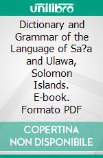 Dictionary and Grammar of the Language of Sa?a and Ulawa, Solomon Islands. E-book. Formato PDF ebook di Walter G. Ivens