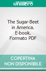 The Sugar-Beet in America. E-book. Formato PDF ebook
