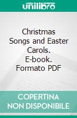 Christmas Songs and Easter Carols. E-book. Formato PDF ebook di Phillips Brooks